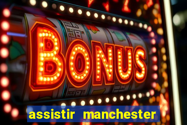 assistir manchester united ao vivo multicanais